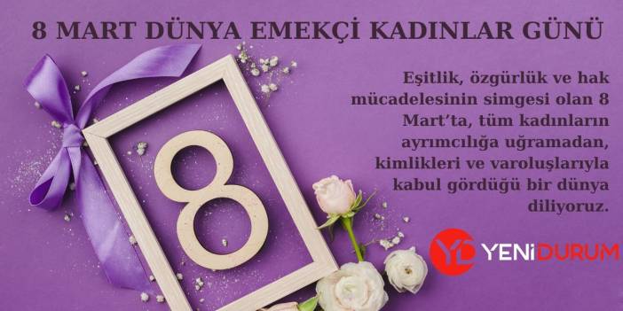 8 Mart Dünya Emekçi Kadınlar Günü: Mücadeleyle Dolu Bir Tarih